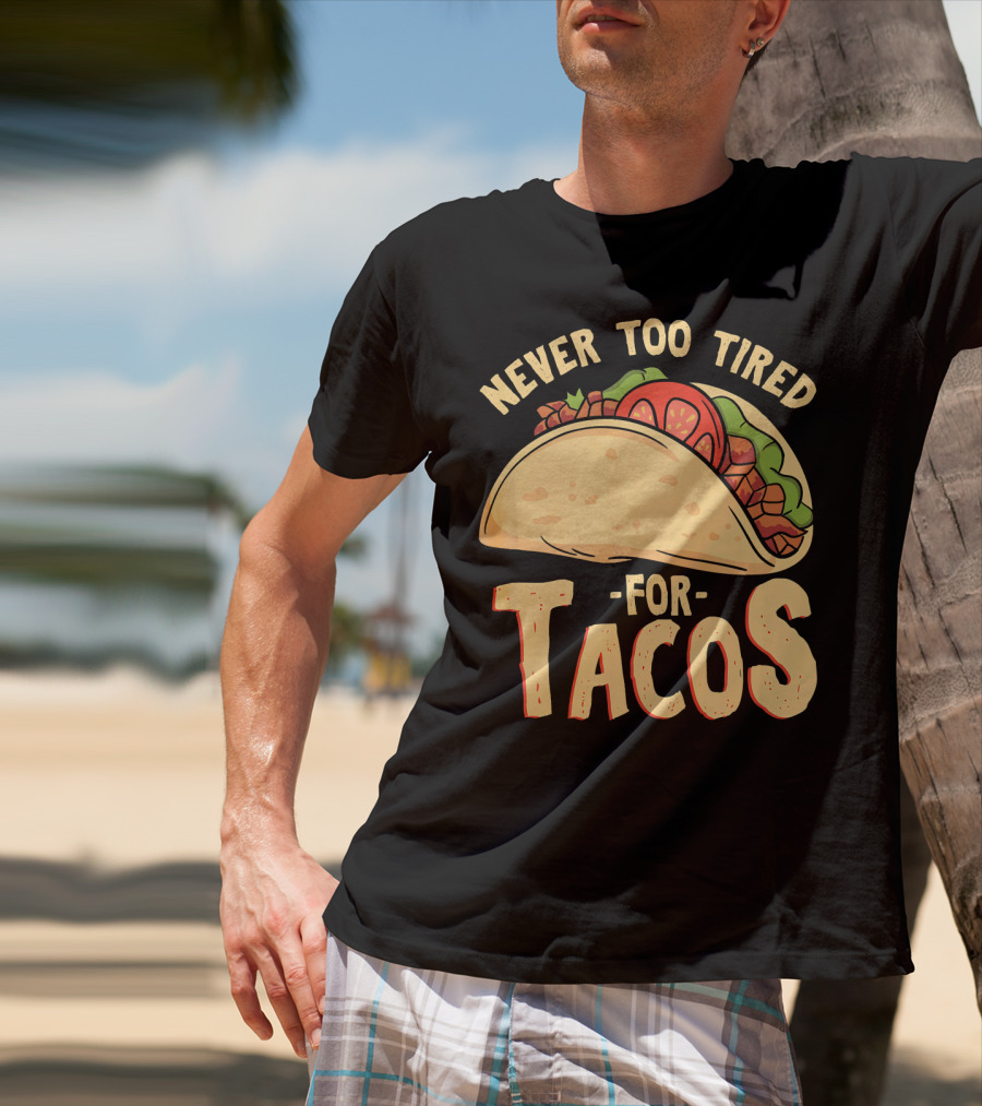 Never Too Tired For Tacos T-Shirt