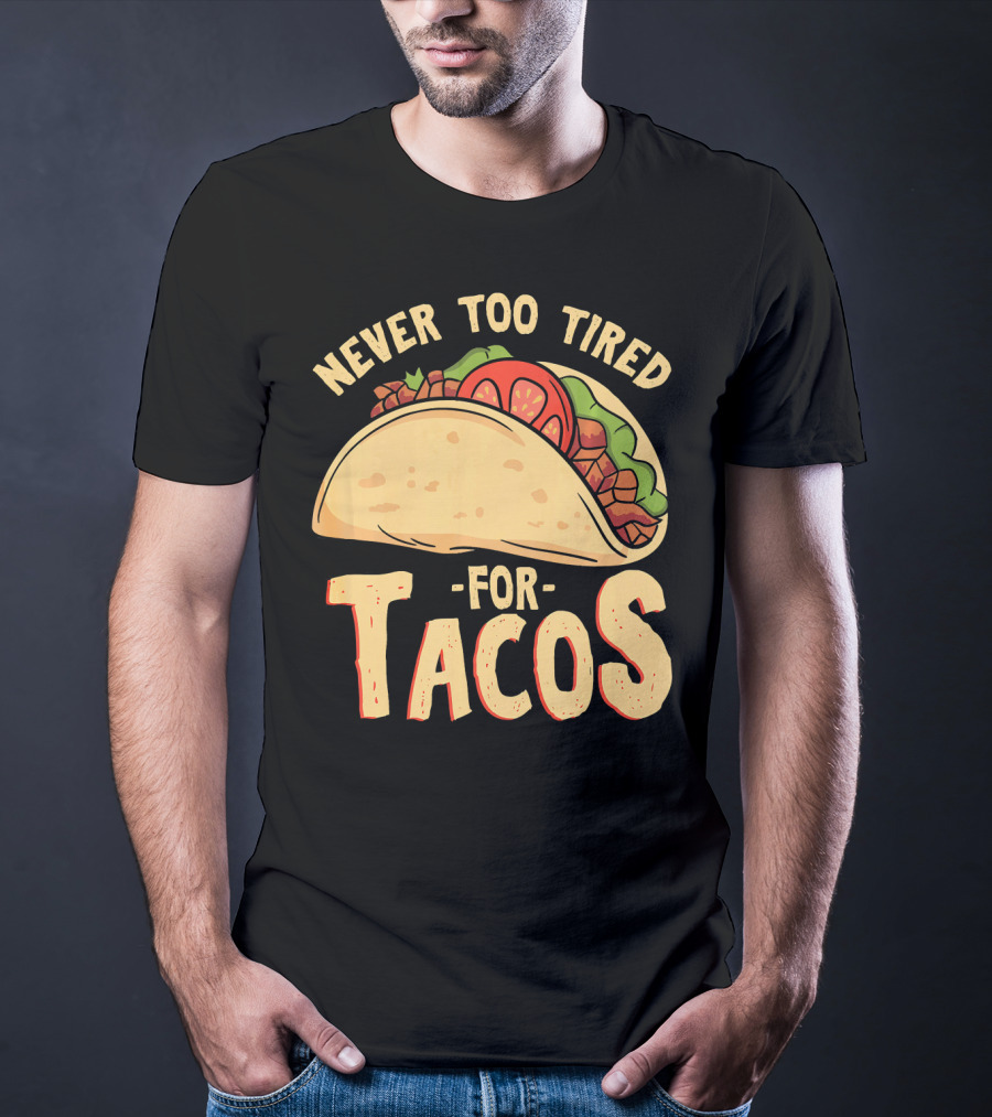 Never Too Tired For Tacos T-Shirt