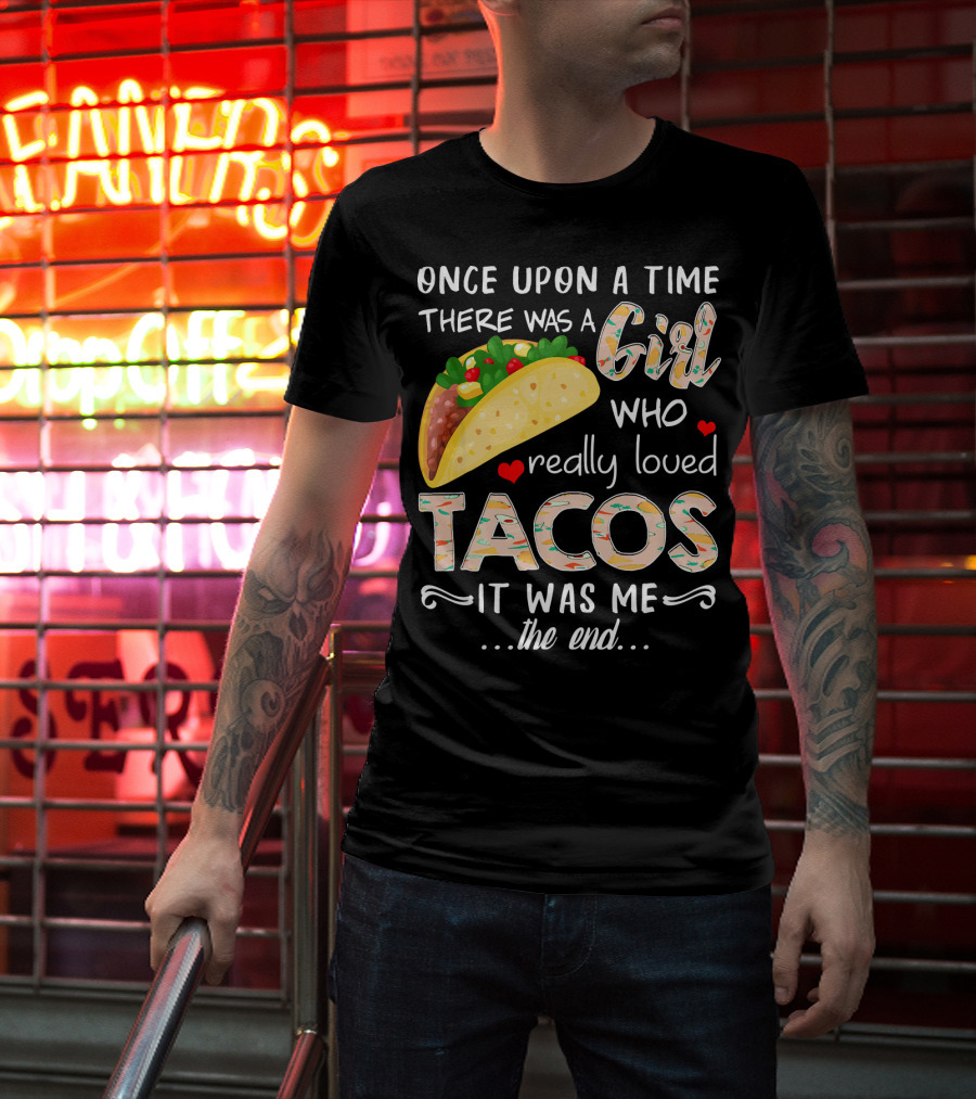Once Upon A Time There Was A Girl Who Really Loved Tacos It Was Me The End T-Shirt