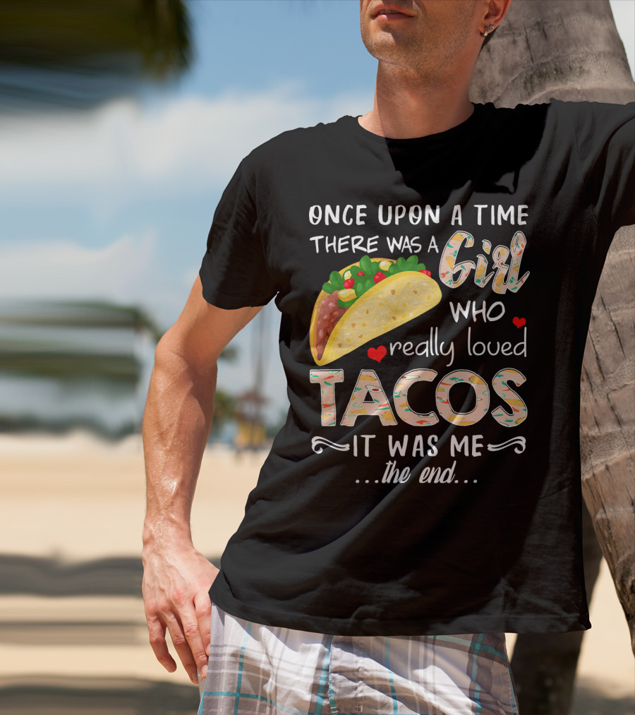 Once Upon A Time There Was A Girl Who Really Loved Tacos It Was Me The End T-Shirt