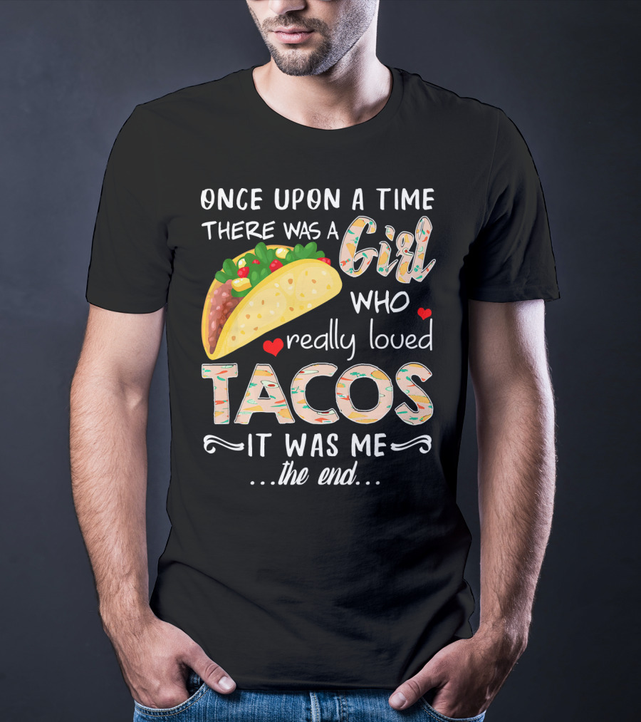 Once Upon A Time There Was A Girl Who Really Loved Tacos It Was Me The End T-Shirt