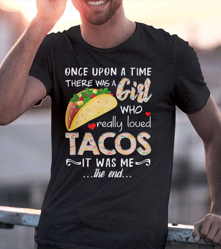 Once Upon A Time There Was A Girl Who Really Loved Tacos It Was Me The End T-Shirt