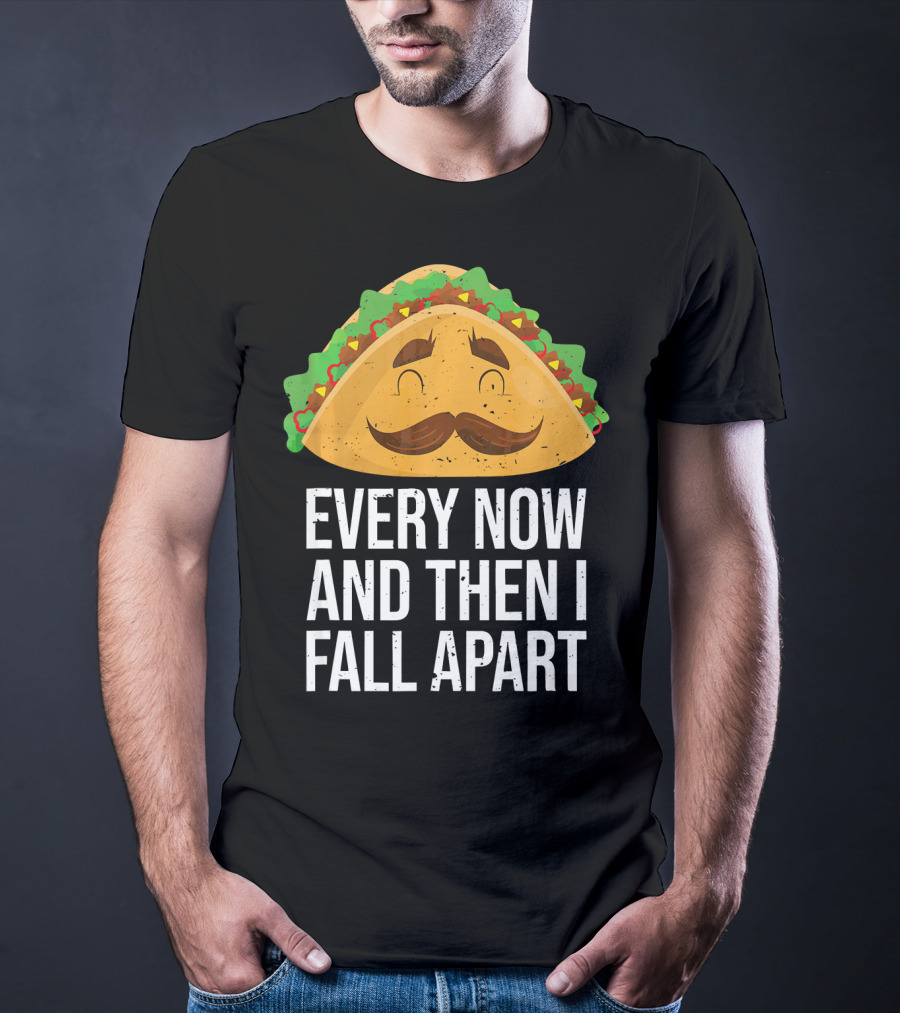 Taco Tuesday Every Now And Then I Fall Apart T-Shirt