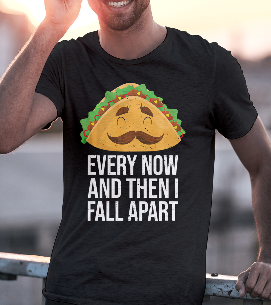 Taco Tuesday Every Now And Then I Fall Apart T-Shirt