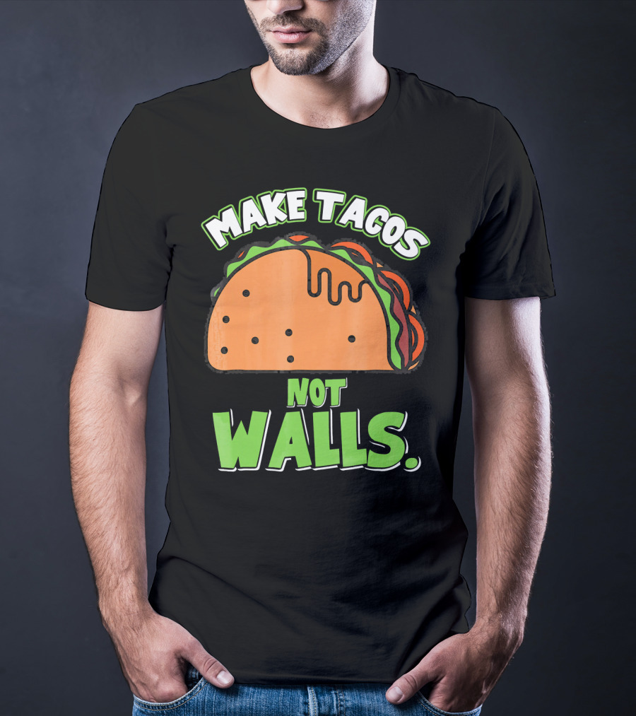 Make Tacos Not Walls Funny Tacos Mexican Food Humor T-Shirt