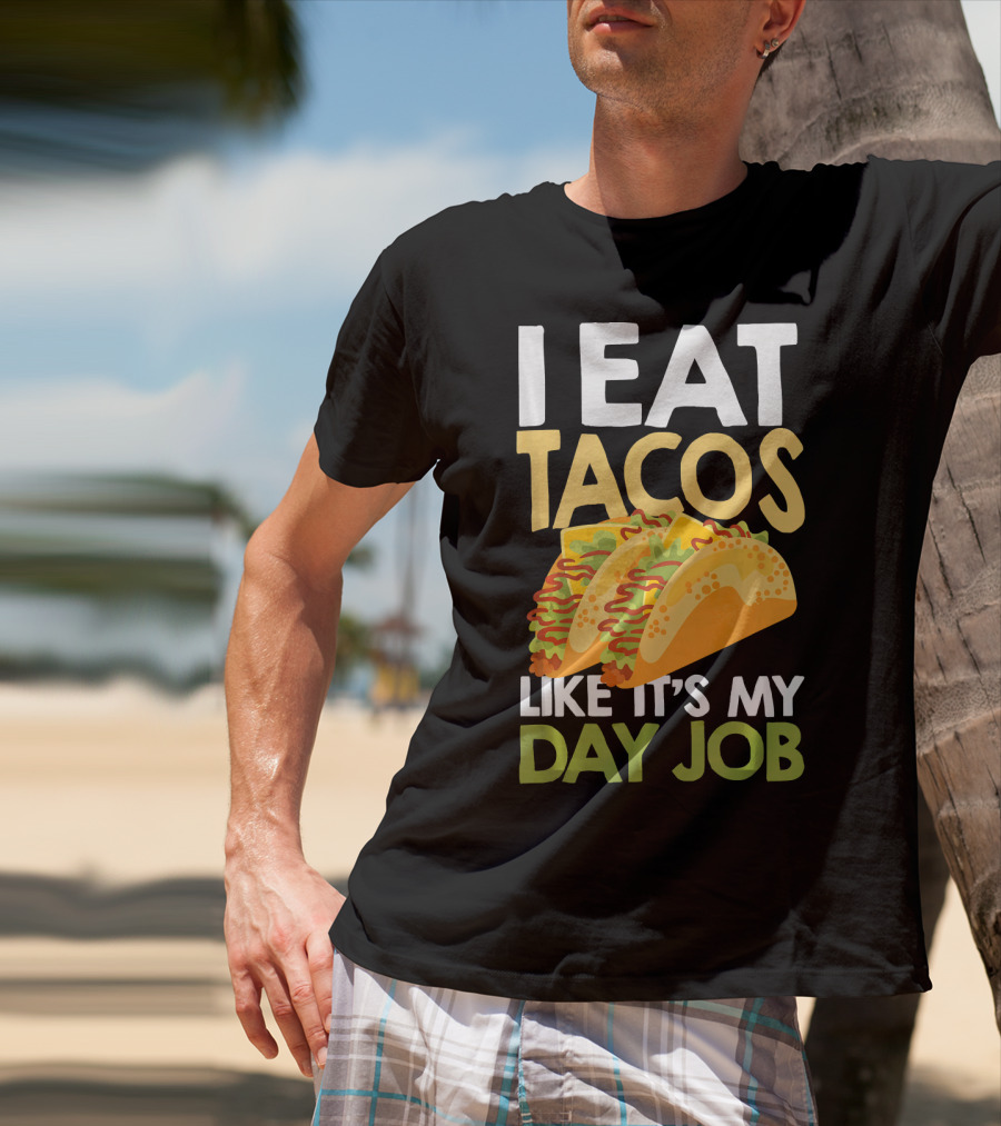 I Eat Tacos Like It's My Day Job T-Shirt