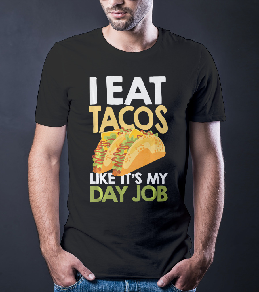 I Eat Tacos Like It's My Day Job T-Shirt