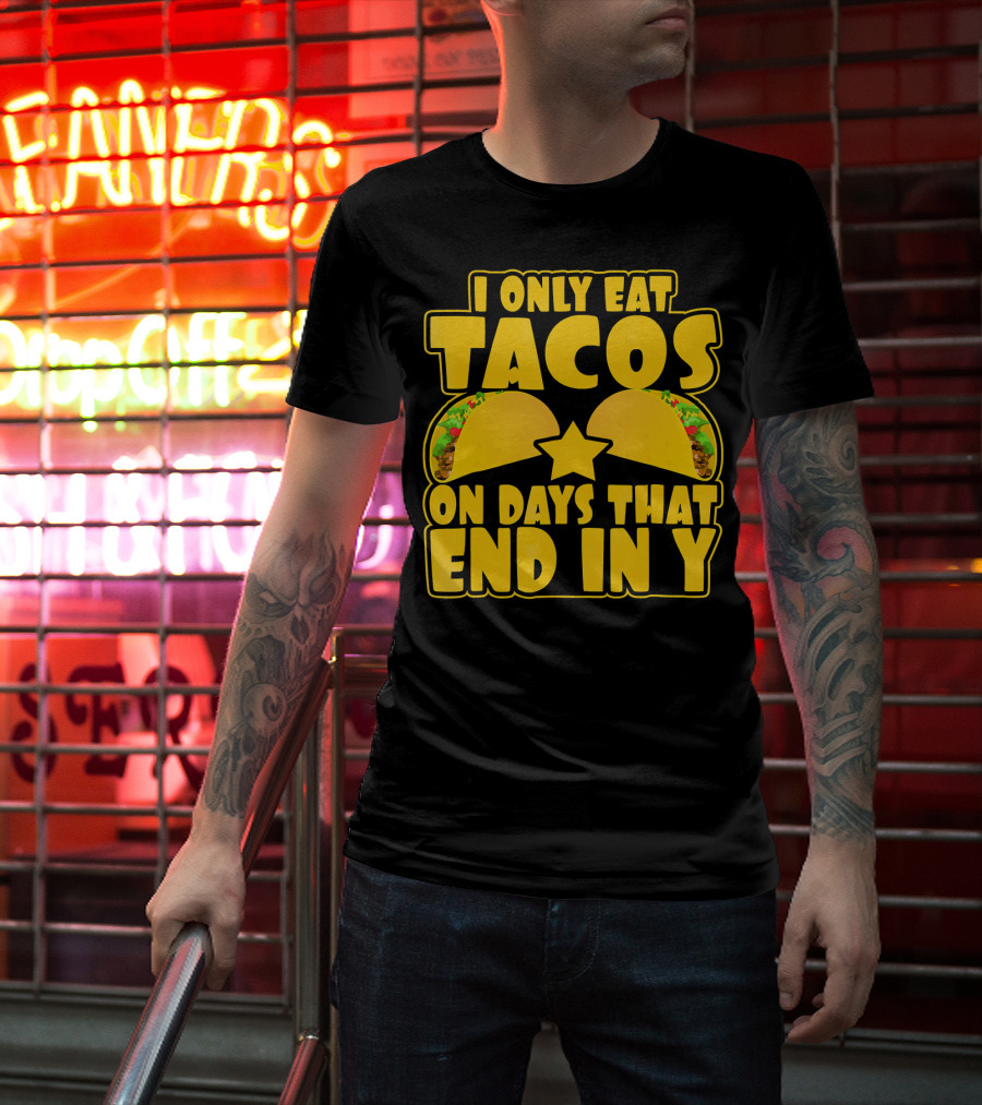 I Only Eat Tacos On Days That End In Y T-Shirt
