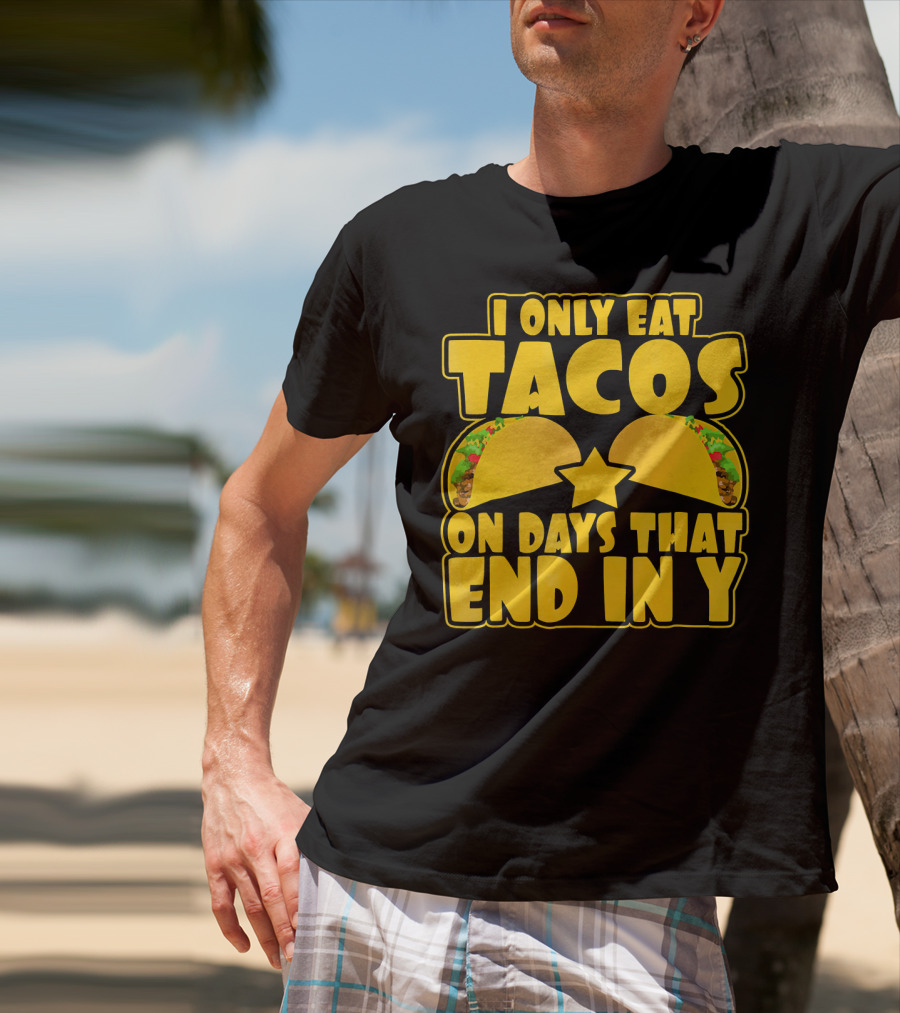 I Only Eat Tacos On Days That End In Y T-Shirt