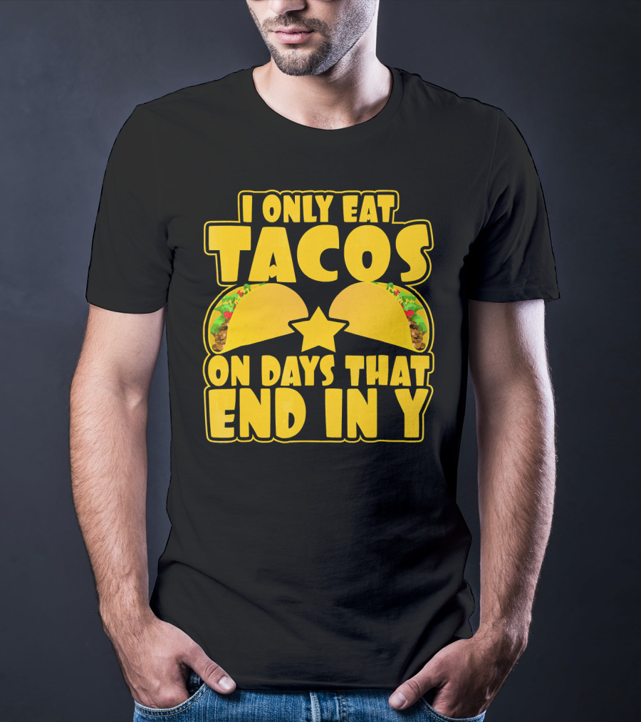 I Only Eat Tacos On Days That End In Y T-Shirt