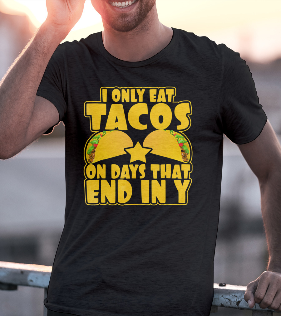 I Only Eat Tacos On Days That End In Y T-Shirt