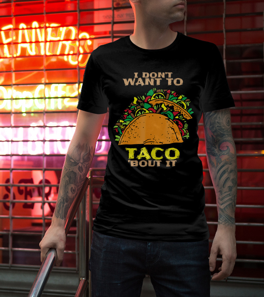 I Don't Want To Taco Bout It Funny Taco T-Shirt