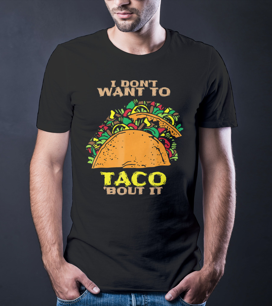 I Don't Want To Taco Bout It Funny Taco T-Shirt