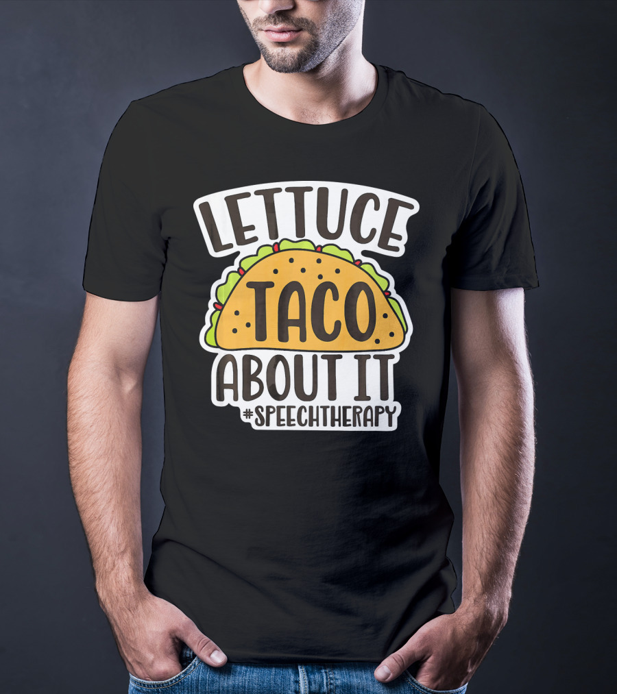 Lettuce Taco About It #SpeechTherapy T-Shirt