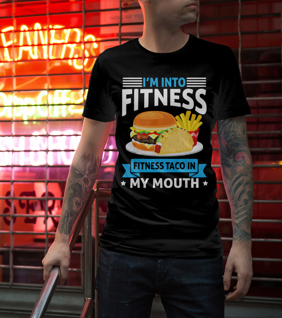 I'm Into Fitness Taco In My Mouth Burger Fries T-Shirt