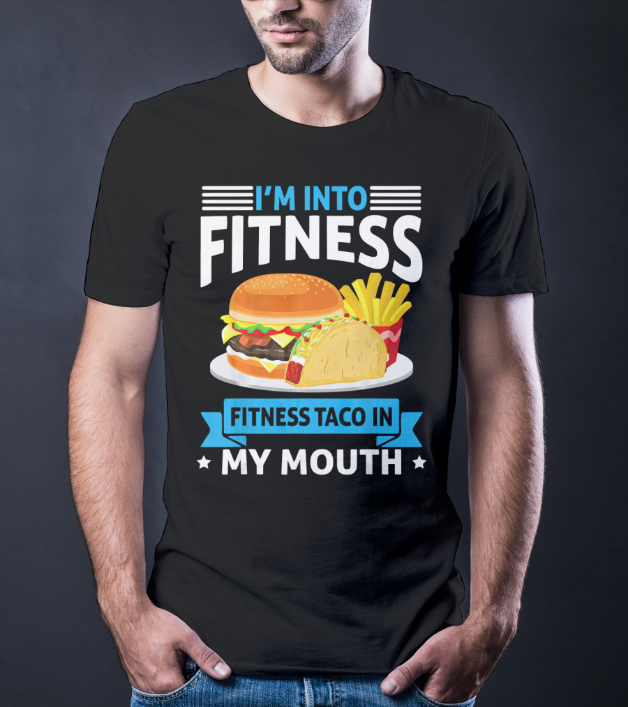 I'm Into Fitness Taco In My Mouth Burger Fries T-Shirt