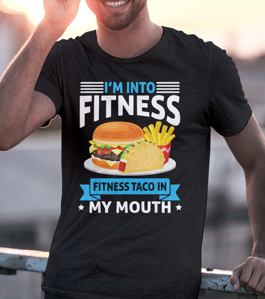 I'm Into Fitness Taco In My Mouth Burger Fries T-Shirt