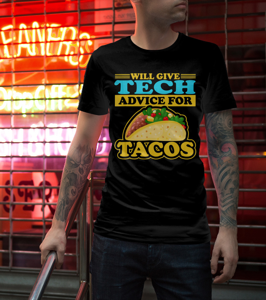 Will Give Tech Advice For Tacos T-Shirt