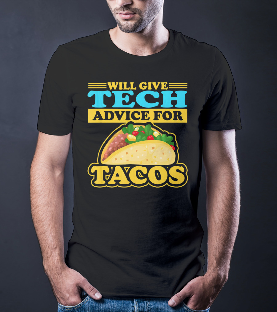 Will Give Tech Advice For Tacos T-Shirt