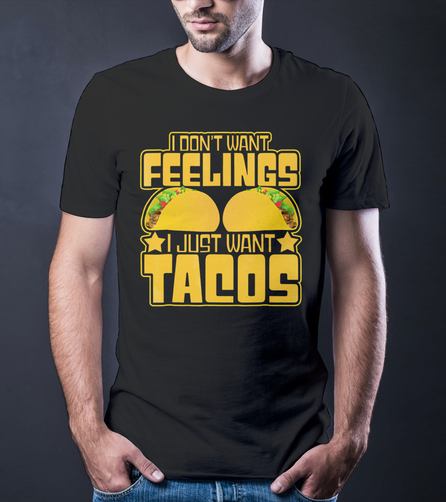 I Don't Want Feelings I Just Want Tacos With Yellow Taco T-Shirt