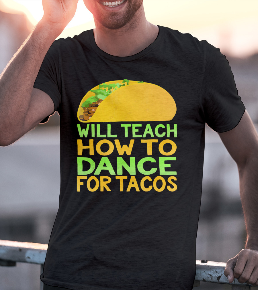 Will Teach How To Dance For Tacos T-Shirt