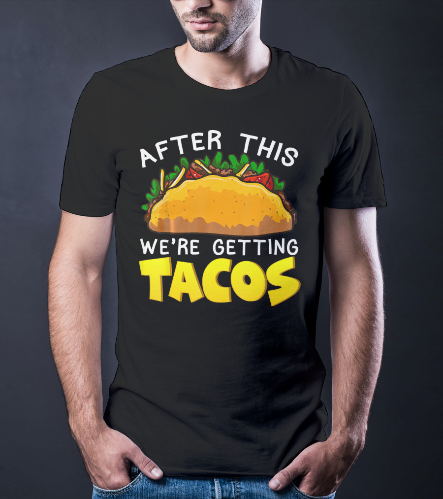 After This We're Getting Tacos T-Shirt