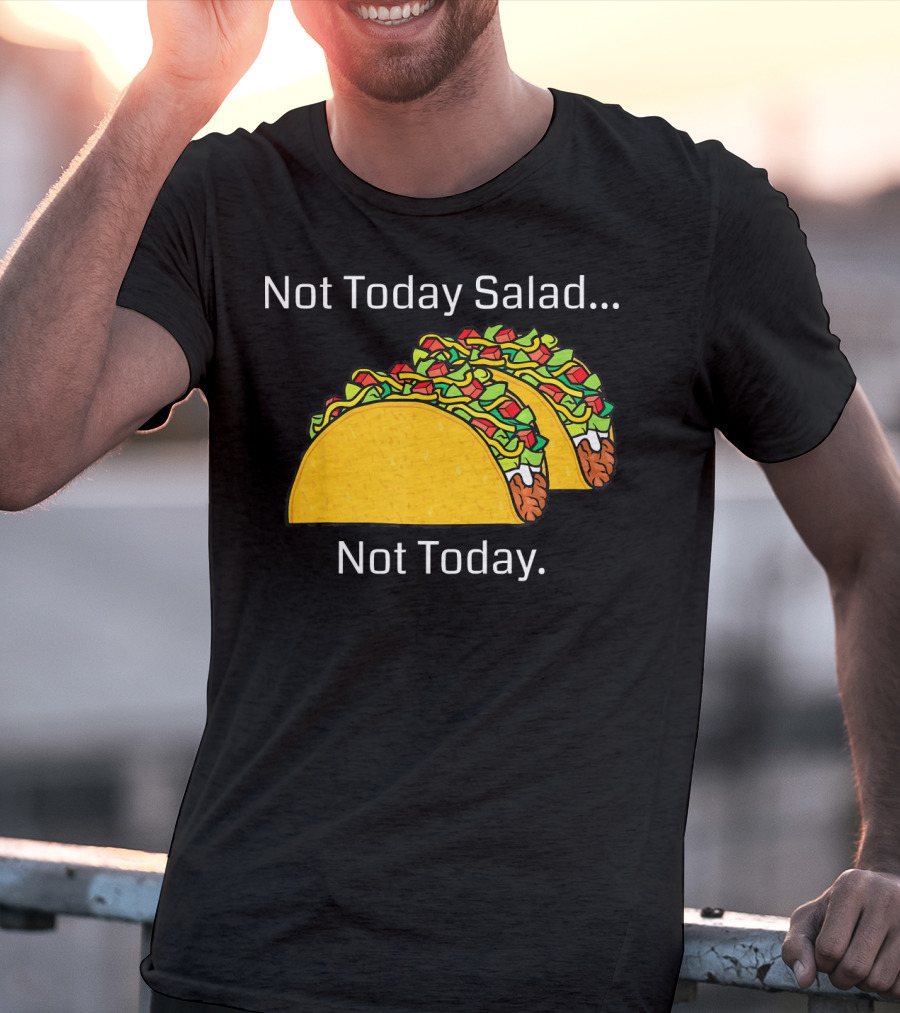 Not Today Salad Not Today Taco T-Shirt