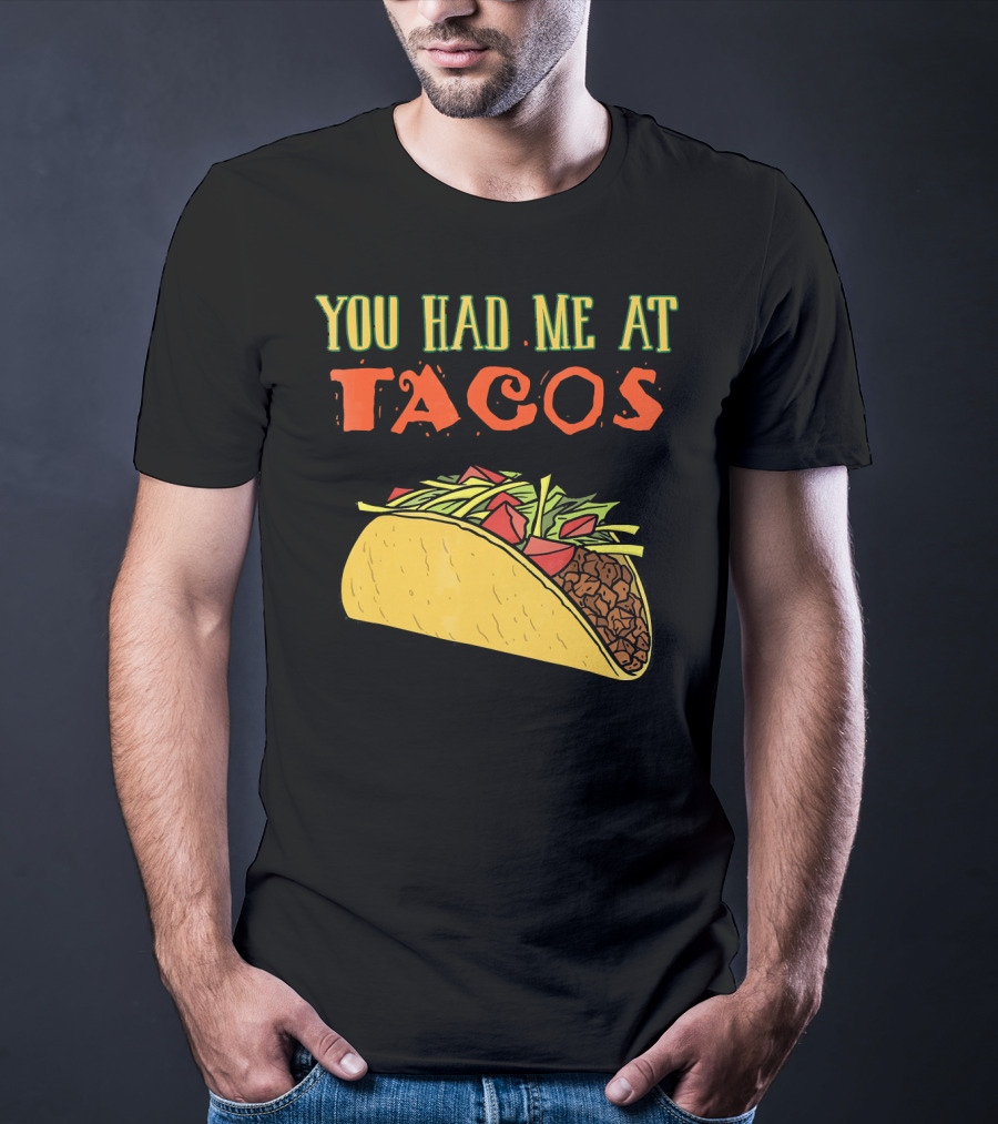 You Had Me At Tacos Funny Taco Love Delicious Mexican Food T-Shirt