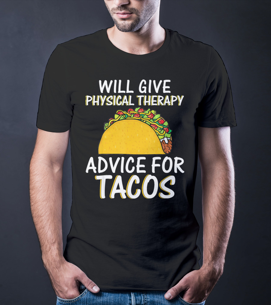 Will Give Physical Therapy Advice For Tacos T-Shirt