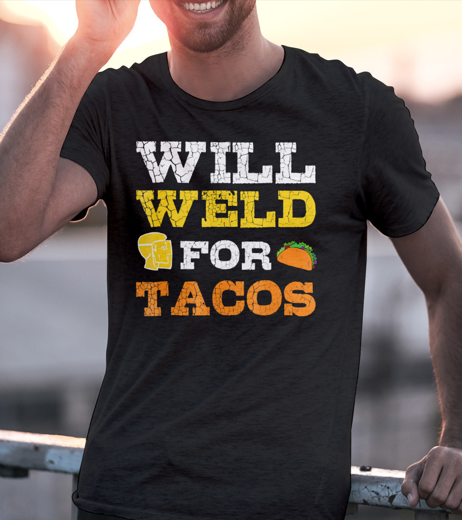 Will Weld For Tacos T-Shirt