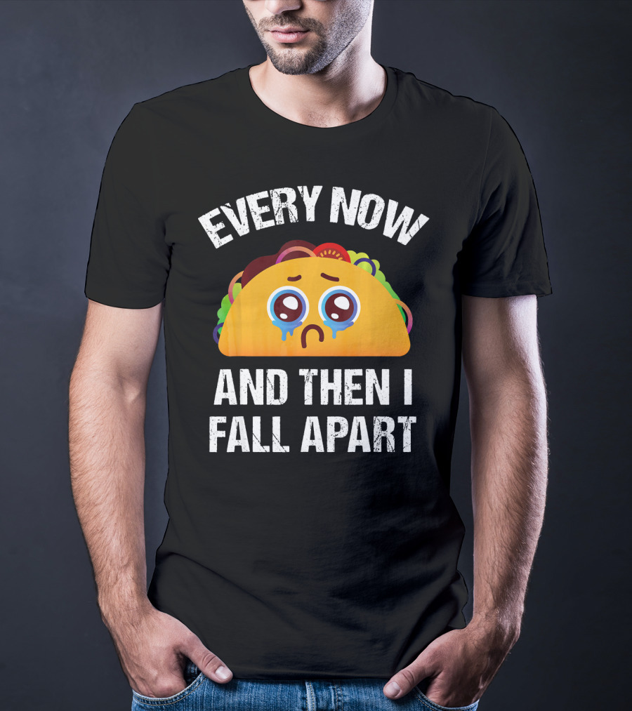 Every Now And Then I Fall Apart Crying Taco T-Shirt