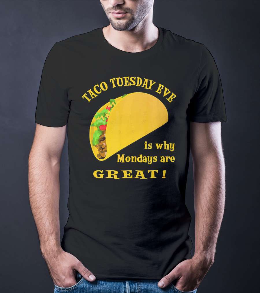 Taco Tuesday Eve Is Why Mondays Are Great T-Shirt