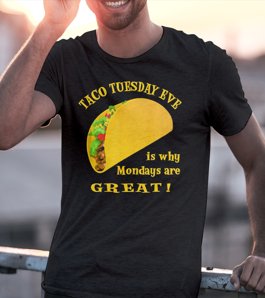 Taco Tuesday Eve Is Why Mondays Are Great T-Shirt