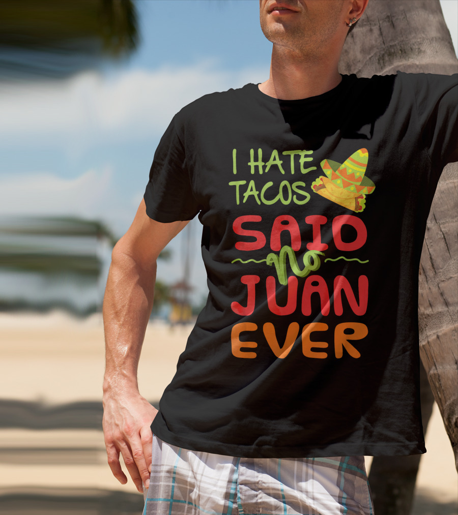 I Hate Tacos Said No Juan Ever Taco Tuesday Funny Mexican Sombrero T-Shirt