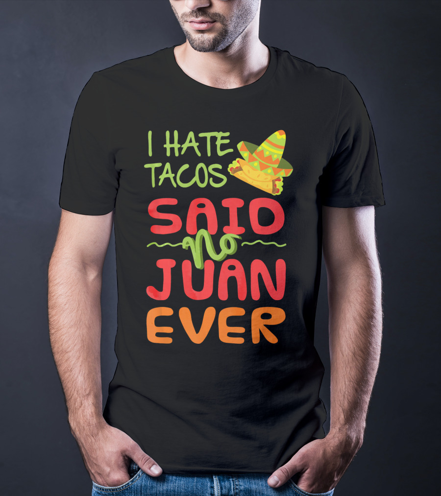 I Hate Tacos Said No Juan Ever Taco Tuesday Funny Mexican Sombrero T-Shirt