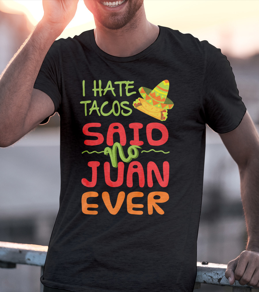 I Hate Tacos Said No Juan Ever Taco Tuesday Funny Mexican Sombrero T-Shirt