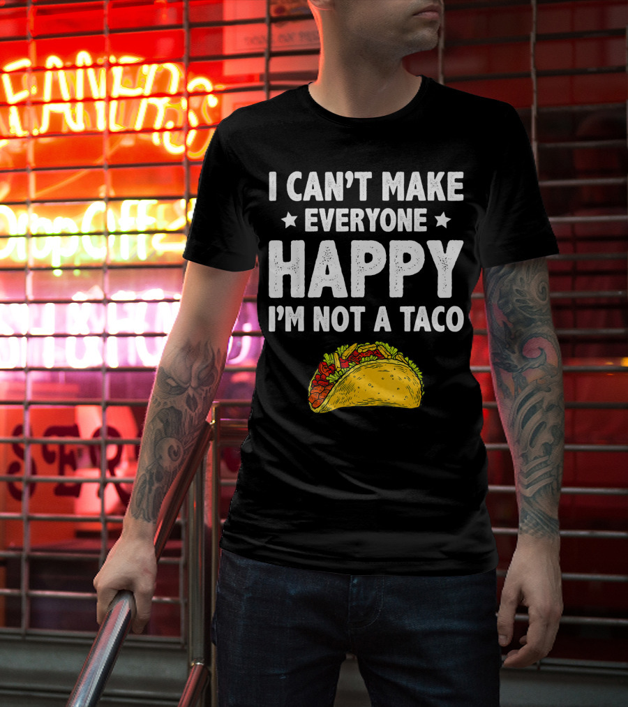 I Cant Make Everyone Happy I'm Not A Taco Funny Quote With Taco T-Shirt