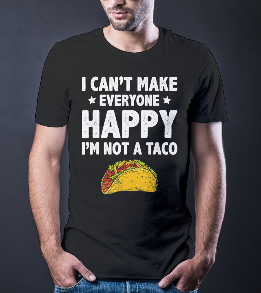 I Cant Make Everyone Happy I'm Not A Taco Funny Quote With Taco T-Shirt