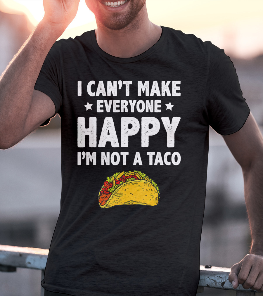 I Cant Make Everyone Happy I'm Not A Taco Funny Quote With Taco T-Shirt