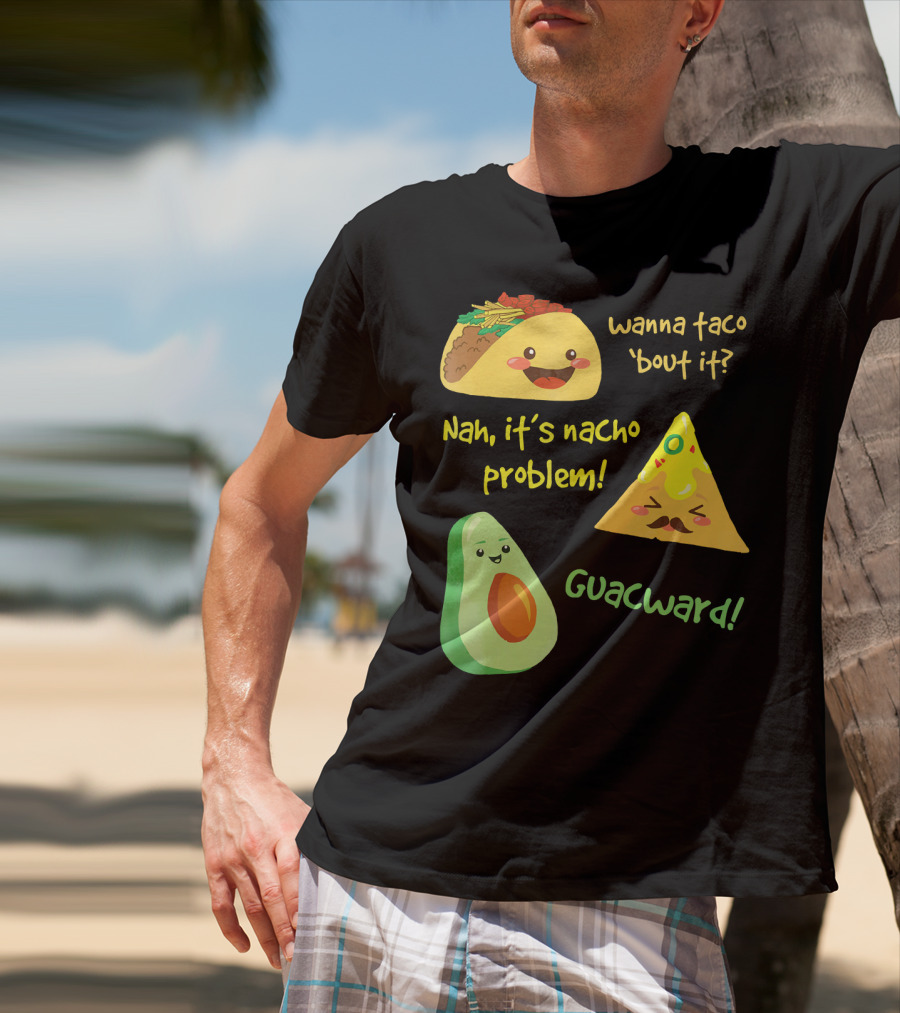 Wanna Taco 'Bout It Nah It's Nacho Problem Guacward T-Shirt