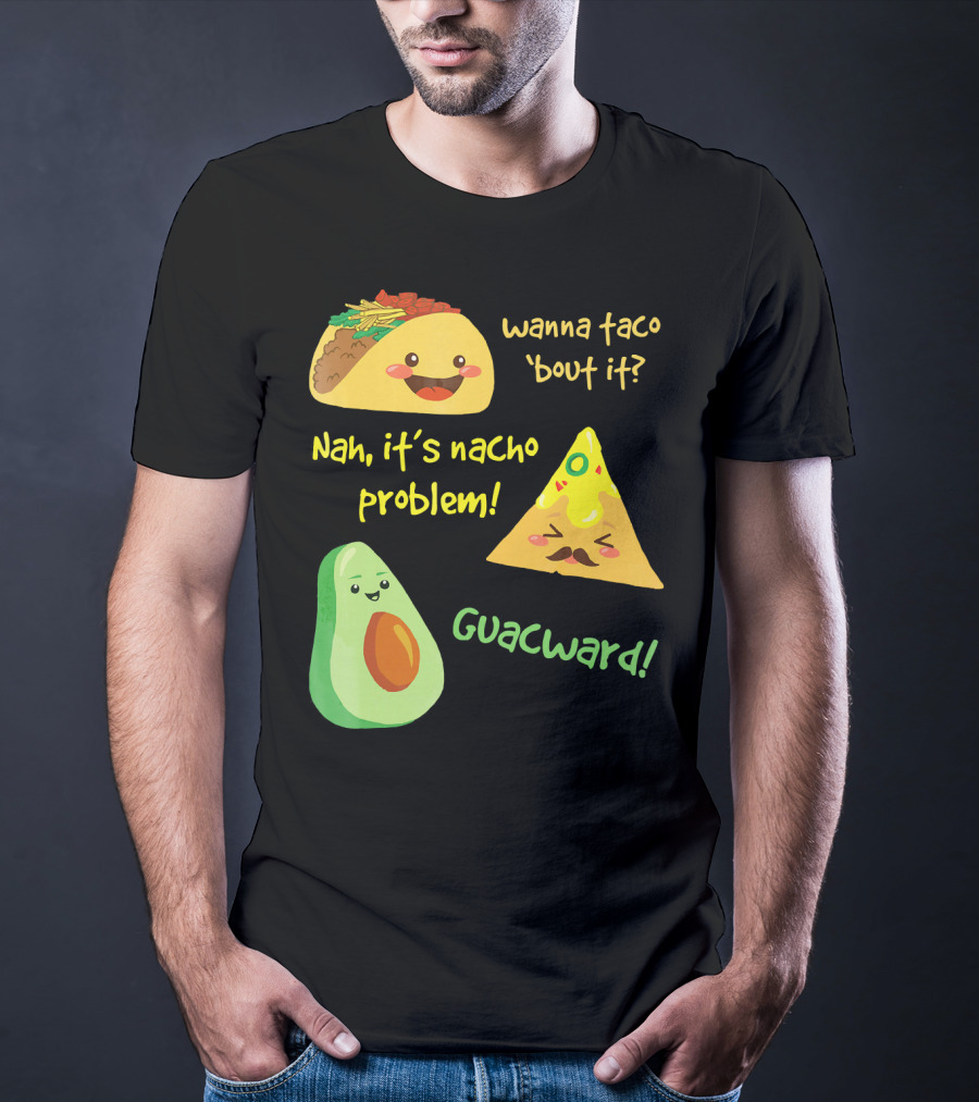 Wanna Taco 'Bout It Nah It's Nacho Problem Guacward T-Shirt