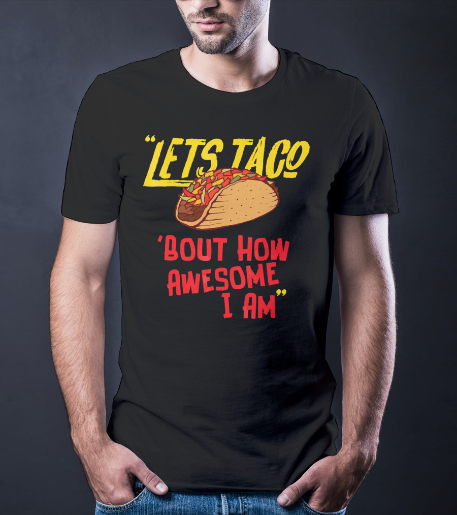 Lets Taco 'Bout How Awesome I Am Tacos Fun T-Shirt