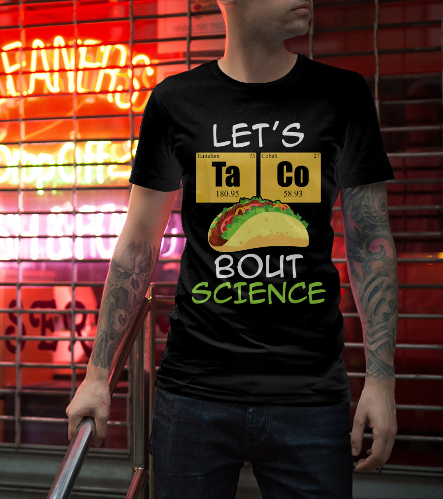 LET'S Ta Co BOUT SCIENCE Tantalum Cobalt Taco T-Shirt