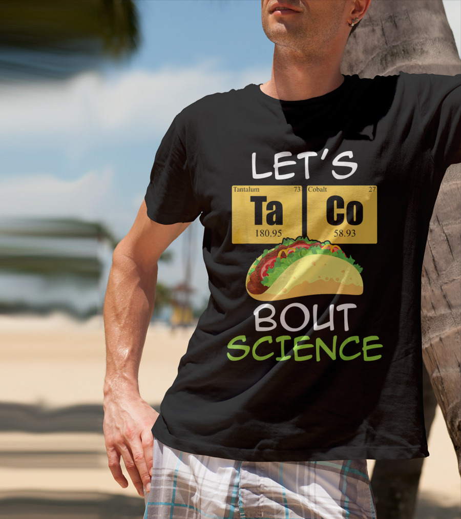 LET'S Ta Co BOUT SCIENCE Tantalum Cobalt Taco T-Shirt