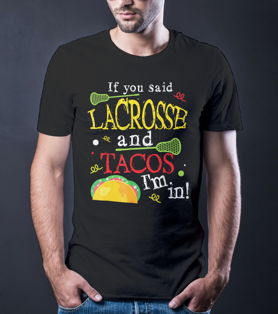 If You Said Lacrosse And Tacos I'm In T-Shirt