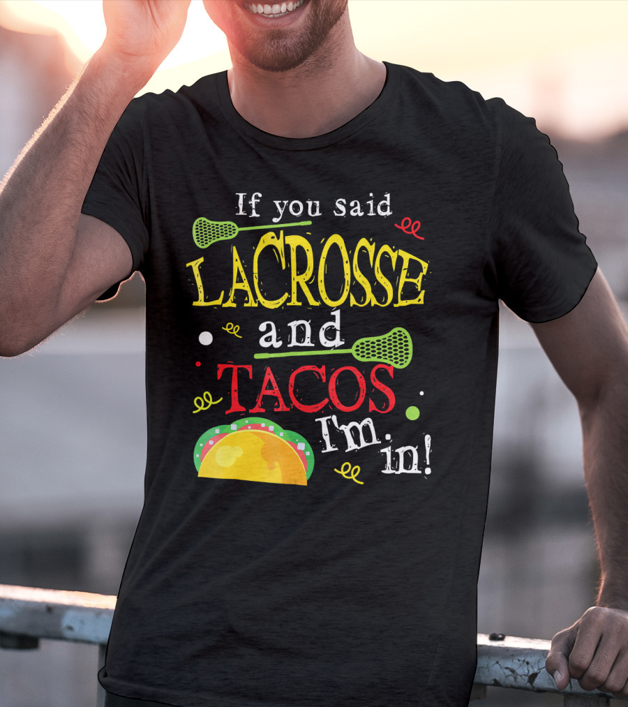 If You Said Lacrosse And Tacos I'm In T-Shirt