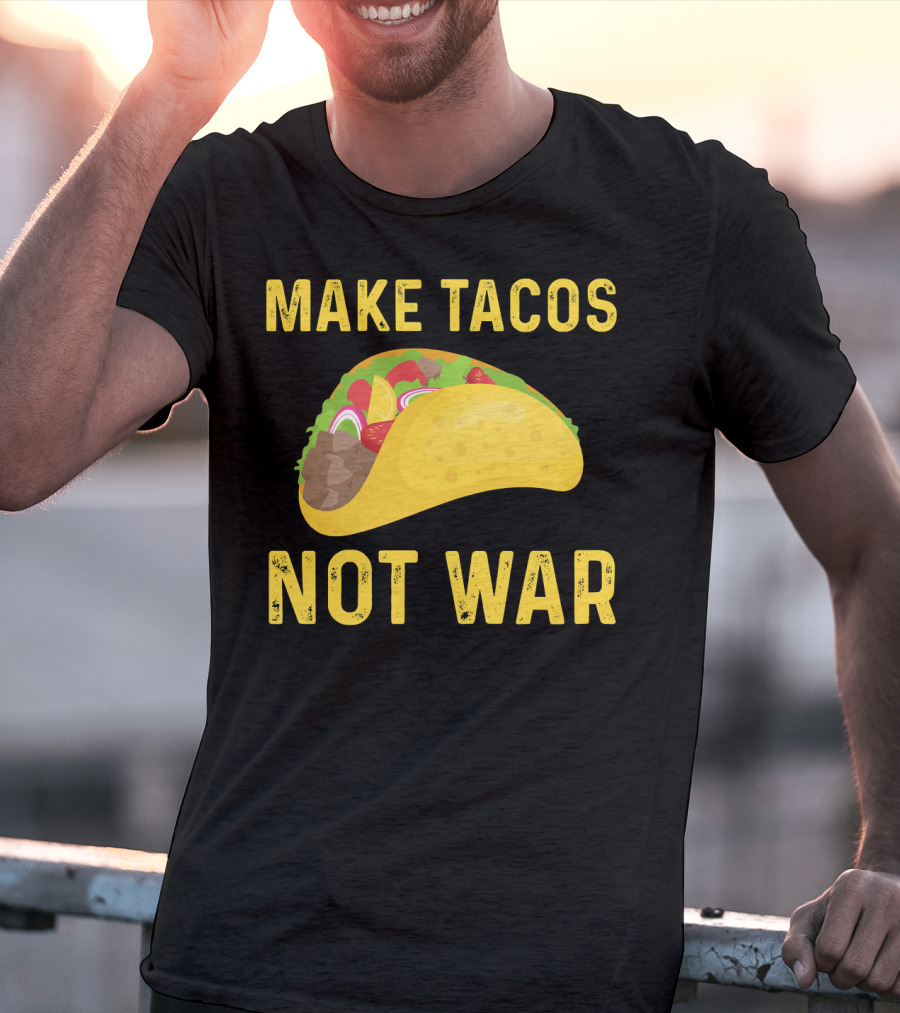 Make Tacos Not War Liberty Anti War Message T-Shirt