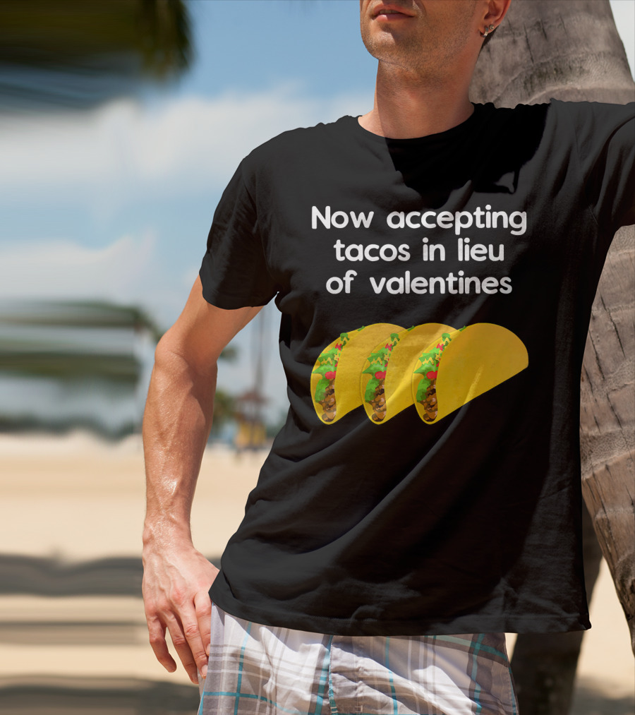 Now Accepting Tacos In Lieu Of Valentines With Three Tacos T-Shirt