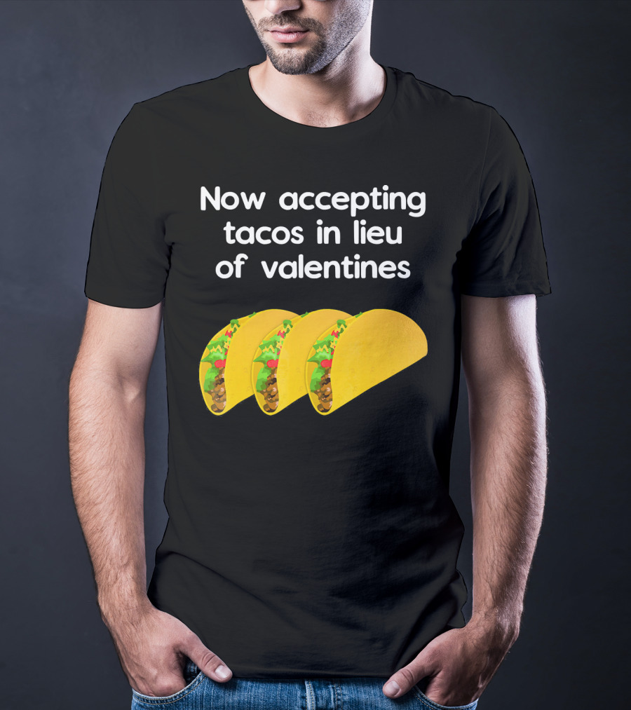 Now Accepting Tacos In Lieu Of Valentines With Three Tacos T-Shirt