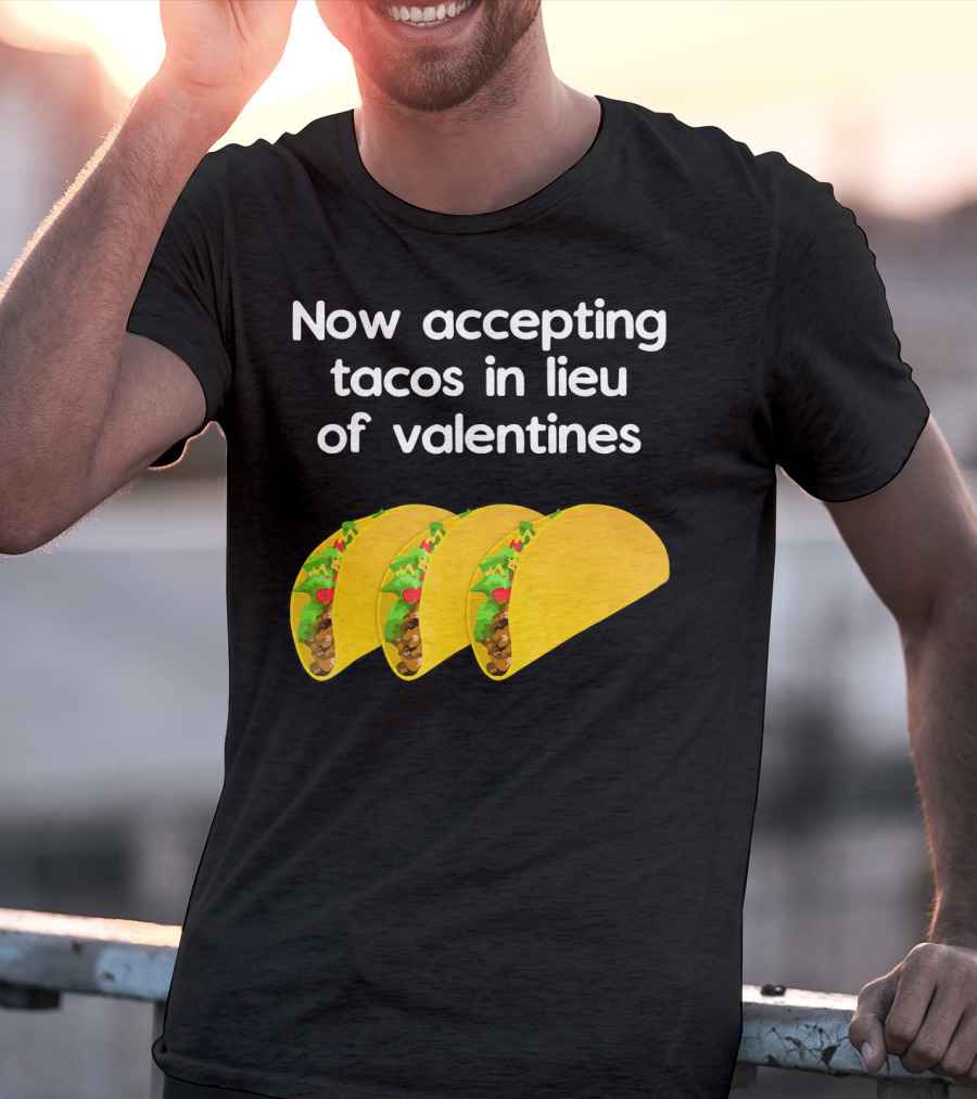 Now Accepting Tacos In Lieu Of Valentines With Three Tacos T-Shirt